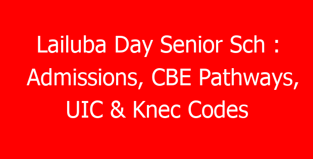 Lailuba Day Senior Sch : Admissions, CBE Pathways, UIC & Knec Codes