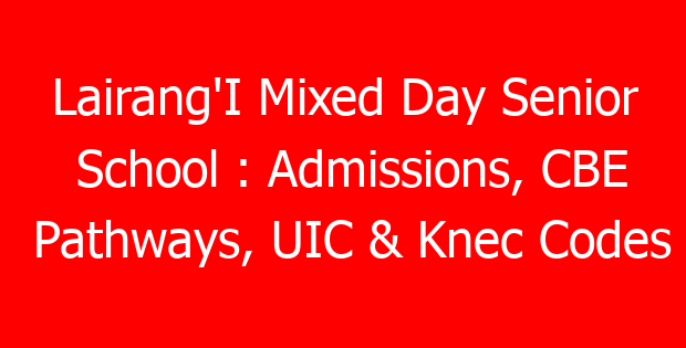 Lairang’I Mixed Day Senior School : Admissions, CBE Pathways, UIC & Knec Codes