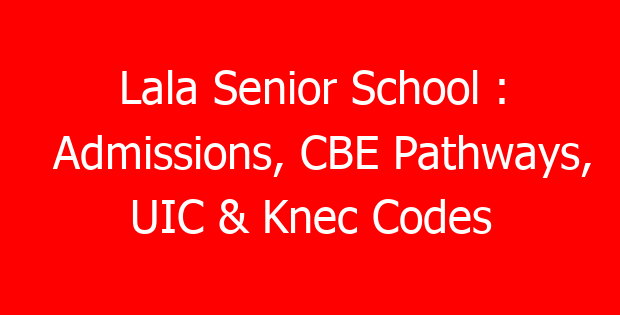 Lala Senior School : Admissions, CBE Pathways, UIC & Knec Codes