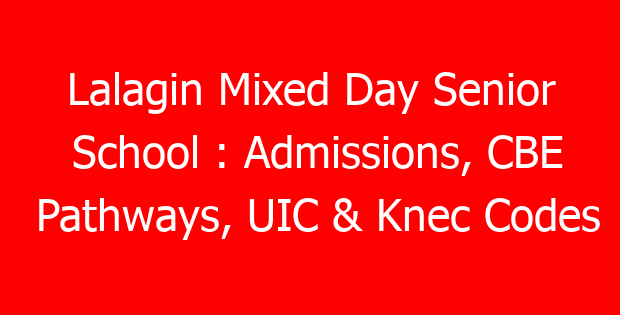 Lalagin Mixed Day Senior School : Admissions, CBE Pathways, UIC & Knec Codes