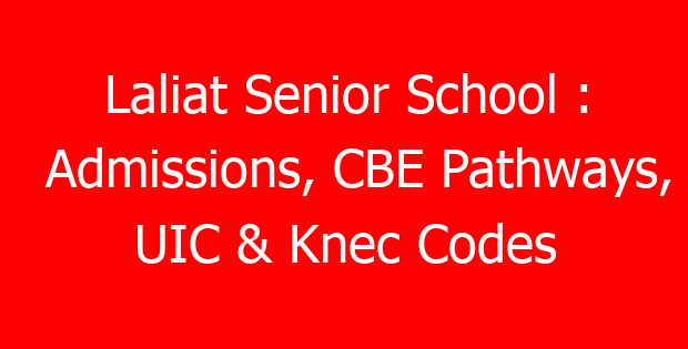 Laliat Senior School : Admissions, CBE Pathways, UIC & Knec Codes