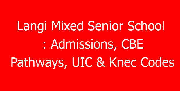 Langi Mixed Senior School : Admissions, CBE Pathways, UIC & Knec Codes