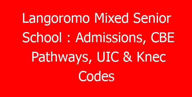 Langoromo Mixed Senior School : Admissions, CBE Pathways, UIC & Knec Codes