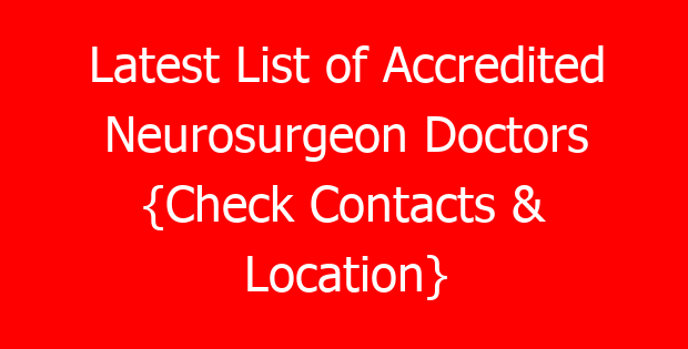 Latest List of Accredited Neurosurgeon Doctors {Check Contacts & Location}