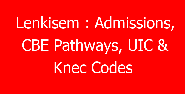 Lenkisem : Admissions, CBE Pathways, UIC & Knec Codes