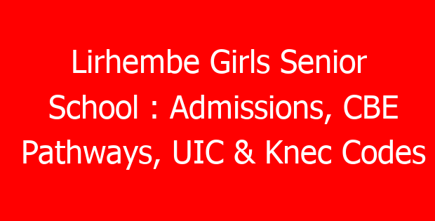 Lirhembe Girls Senior School : Admissions, CBE Pathways, UIC & Knec Codes