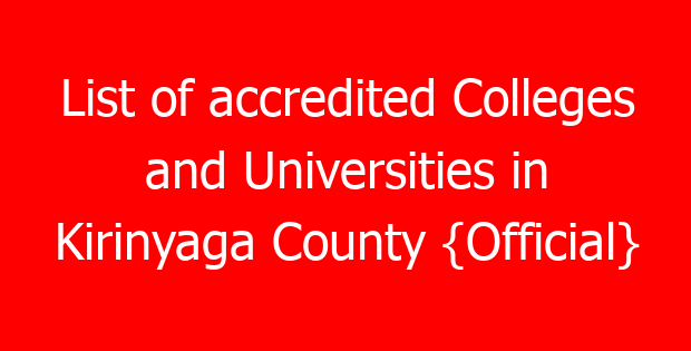 List of accredited Colleges and Universities in Kirinyaga County {Official}