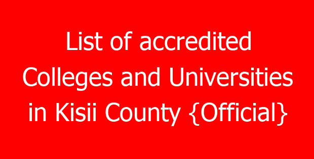 List of accredited Colleges and Universities in Kisii County {Official}