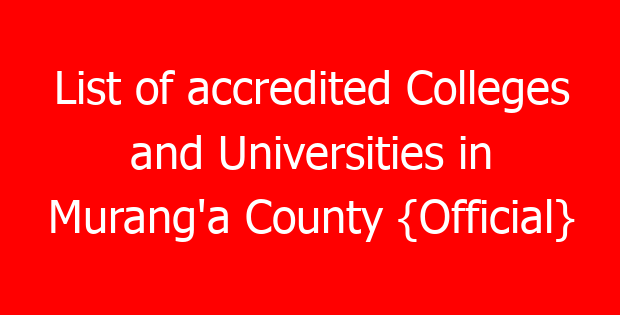 List of accredited Colleges and Universities in Murang’a County {Official}