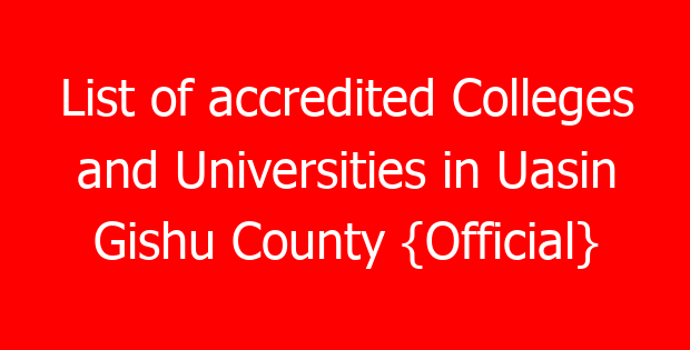 List of accredited Colleges and Universities in Uasin Gishu County {Official}