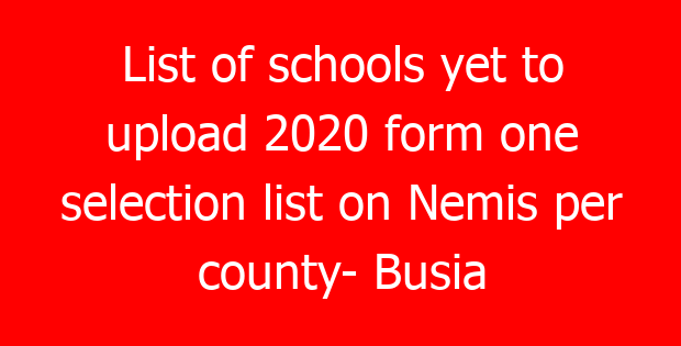 List of schools yet to upload 2020 form one selection list on Nemis per county- Busia