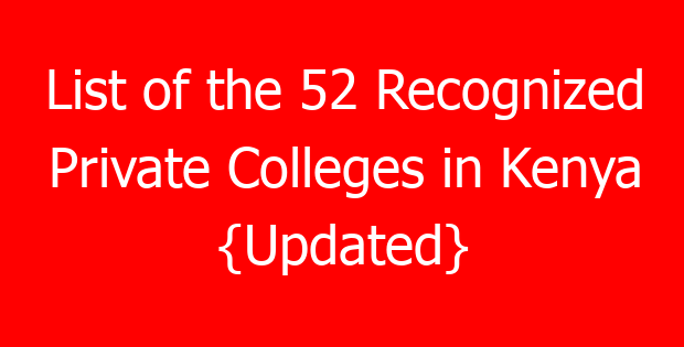 List of the 52 Recognized Private Colleges in Kenya {Updated}
