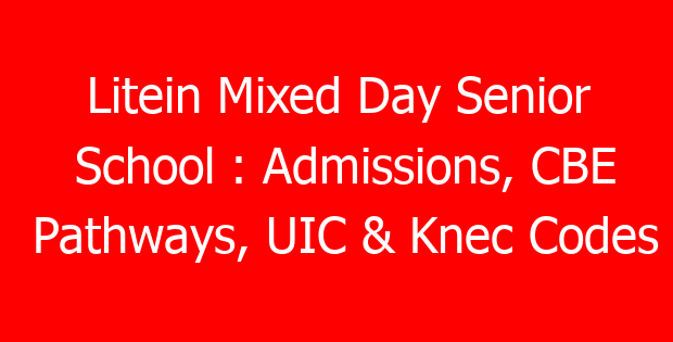 Litein Mixed Day Senior School : Admissions, CBE Pathways, UIC & Knec Codes