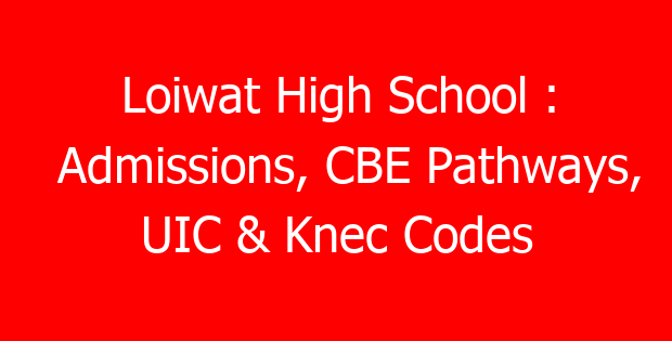 Loiwat High School : Admissions, CBE Pathways, UIC & Knec Codes