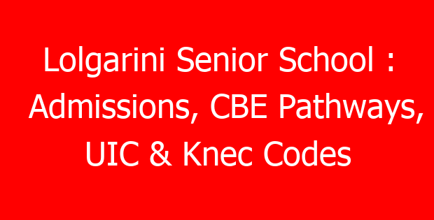 Lolgarini Senior School : Admissions, CBE Pathways, UIC & Knec Codes