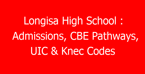 Longisa High School : Admissions, CBE Pathways, UIC & Knec Codes