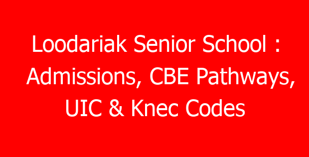Loodariak Senior School : Admissions, CBE Pathways, UIC & Knec Codes