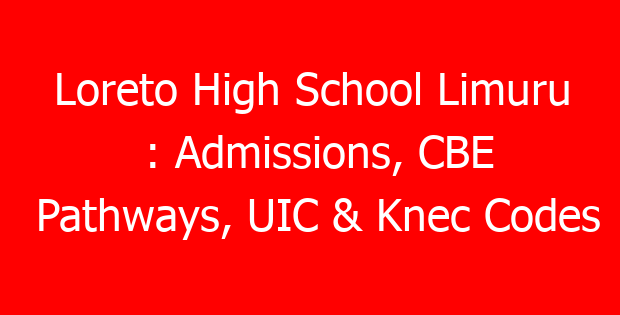 Loreto High School Limuru : Admissions, CBE Pathways, UIC & Knec Codes