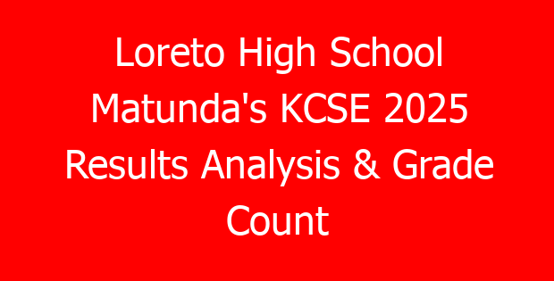 Loreto High School Matunda’s KCSE 2025 Results Analysis & Grade Count