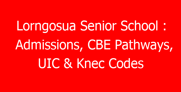 Lorngosua Senior School : Admissions, CBE Pathways, UIC & Knec Codes