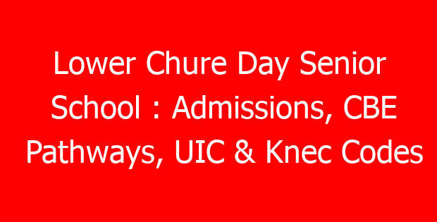 Lower Chure Day Senior School : Admissions, CBE Pathways, UIC & Knec Codes