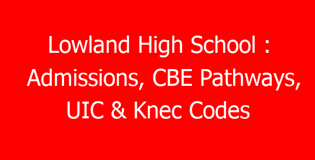 Lowland High School : Admissions, CBE Pathways, UIC & Knec Codes
