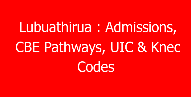 Lubuathirua : Admissions, CBE Pathways, UIC & Knec Codes
