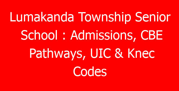 Lumakanda Township Senior School : Admissions, CBE Pathways, UIC & Knec Codes