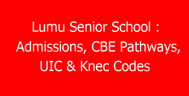 Lumu Senior School : Admissions, CBE Pathways, UIC & Knec Codes