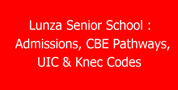 Lunza Senior School : Admissions, CBE Pathways, UIC & Knec Codes