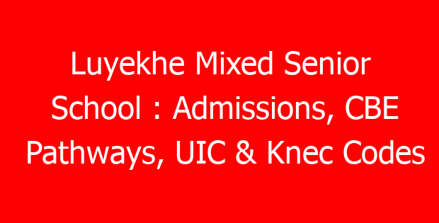 Luyekhe Mixed Senior School : Admissions, CBE Pathways, UIC & Knec Codes