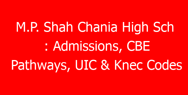 M.P. Shah Chania High Sch : Admissions, CBE Pathways, UIC & Knec Codes
