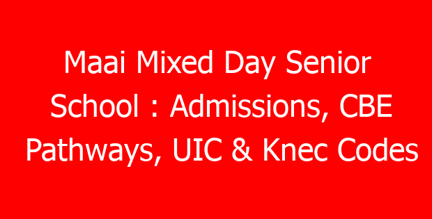 Maai Mixed Day Senior School : Admissions, CBE Pathways, UIC & Knec Codes