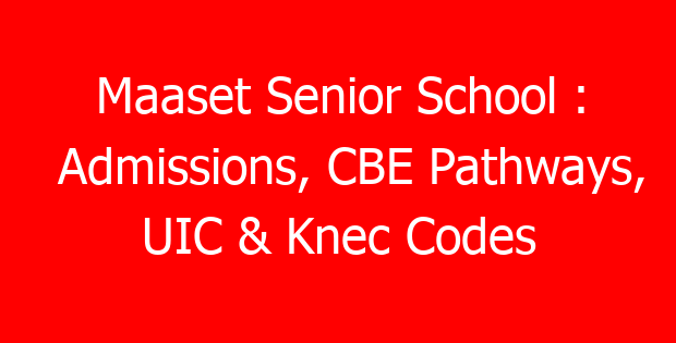 Maaset Senior School : Admissions, CBE Pathways, UIC & Knec Codes