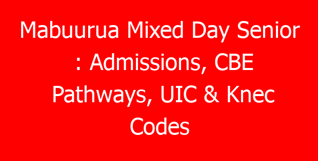 Mabuurua Mixed Day Senior : Admissions, CBE Pathways, UIC & Knec Codes