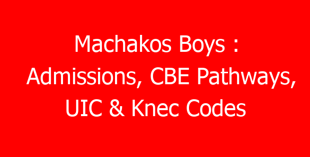 Machakos Boys : Admissions, CBE Pathways, UIC & Knec Codes