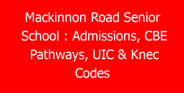 Mackinnon Road Senior School : Admissions, CBE Pathways, UIC & Knec Codes