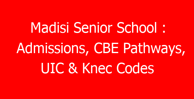 Madisi Senior School : Admissions, CBE Pathways, UIC & Knec Codes