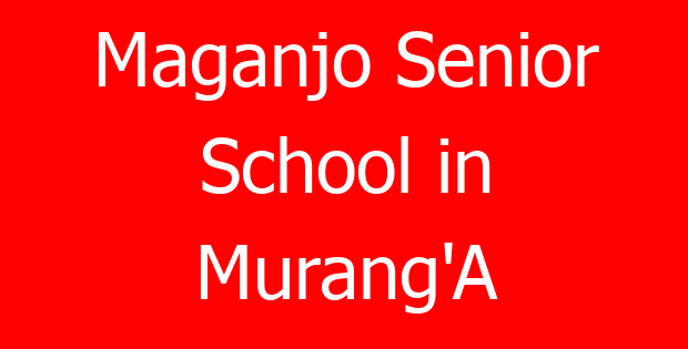 Maganjo Senior School in Murang’A