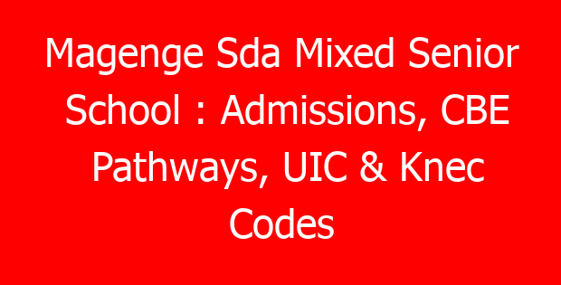 Magenge Sda Mixed Senior School : Admissions, CBE Pathways, UIC & Knec Codes