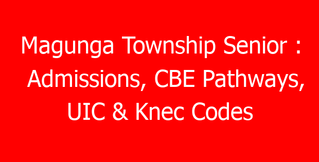 Magunga Township Senior : Admissions, CBE Pathways, UIC & Knec Codes