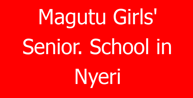 Magutu Girls’ Senior. School in Nyeri