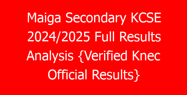 Maiga Secondary KCSE 2024/2025 Full Results Analysis {Verified Knec Official Results}