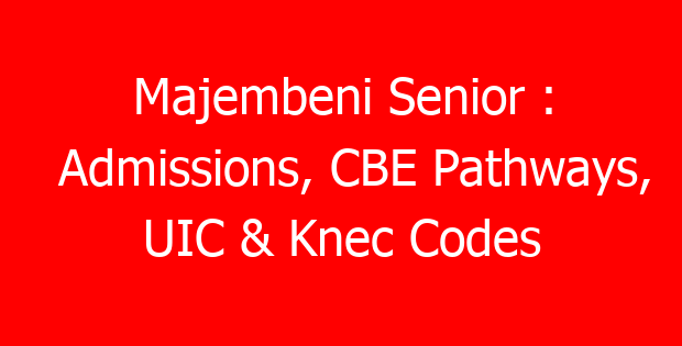 Majembeni Senior : Admissions, CBE Pathways, UIC & Knec Codes