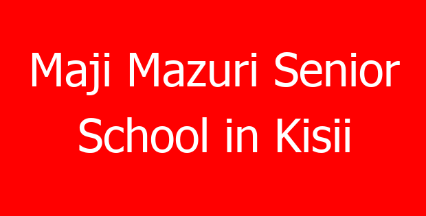 Maji Mazuri Senior School in Kisii