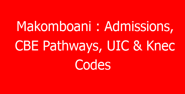Makomboani : Admissions, CBE Pathways, UIC & Knec Codes