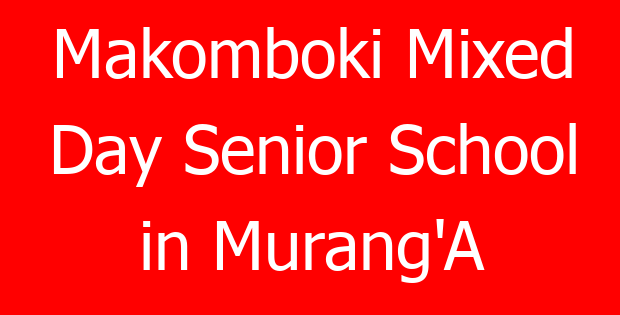 Makomboki Mixed Day Senior School in Murang’A
