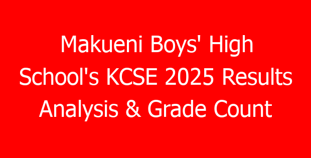 Makueni Boys’ High School’s KCSE 2025 Results Analysis & Grade Count