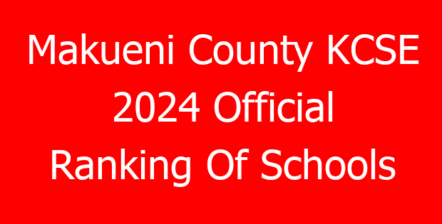 Makueni County KCSE 2024 Official Ranking Of Schools