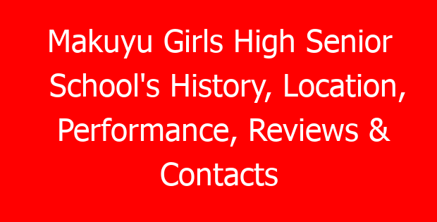 Makuyu Girls High Senior School’s History, Location, Performance, Reviews & Contacts